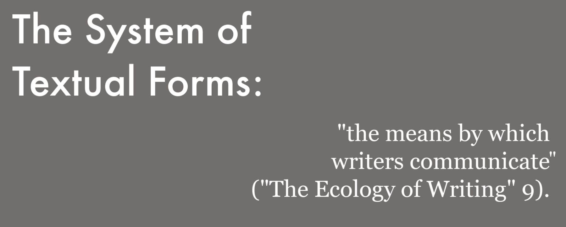 The system of textual forms is defined as 'the means by which writers communicate'('The Ecology of Writing' 9).